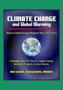 Climate Change and Global Warming - National Global Change Research Plan 2012-2021 A Strategic Plan For The U.S. Global Change Research Program, Carbon Dioxide, Sea Levels, Ecosystems, Models