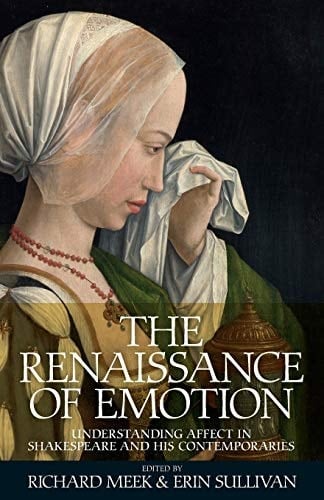 The Renaissance of Emotion Understanding Affect in Shakespeare and His Contemporaries