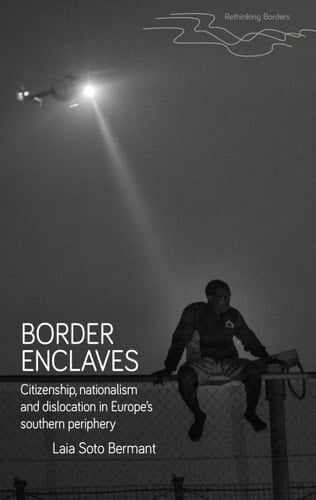Border enclaves: An ethnography of a contested territory in Europe’s southern periphery (Rethinking Borders)