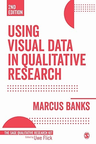 Using Visual Data in Qualitative Research (Qualitative Research Kit Book 5)