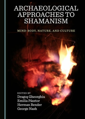 Archaeological Approaches to Shamanism Mind-body, Nature, and Culture