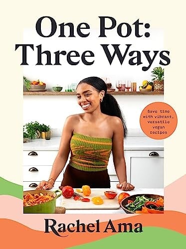 One Pot: Three Ways Save Time with Vibrant, Versatile Vegan Recipes