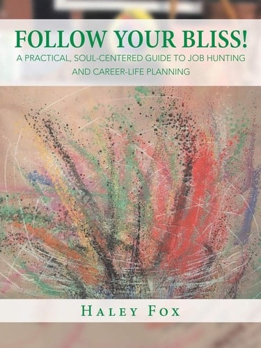 Follow Your Bliss! A Practical, Soul-Centered Guide to Job Hunting and Career-Life Planning