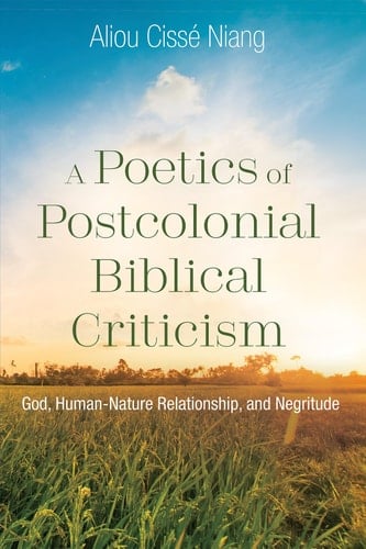 A Poetics of Postcolonial Biblical Criticism God, Human-Nature Relationship, and Negritude