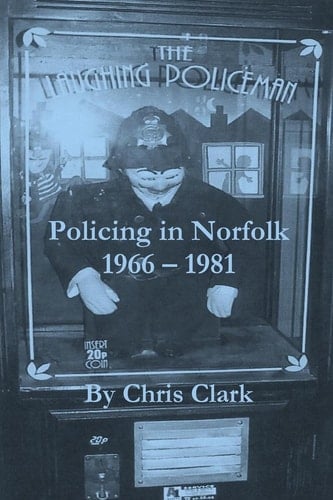 The Laughing Policeman Policing in Norfolk 1966-1981