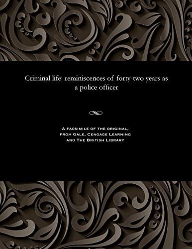 Criminal Life Reminiscences of Forty-Two Years As a Police Officer