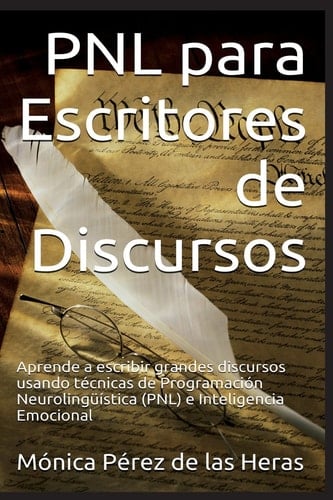 PNL para Escritores de Discursos Aprende a Escribir Grandes Discursos Usando Técnicas de Programación Neurolingüística e Inteligencia Emocional