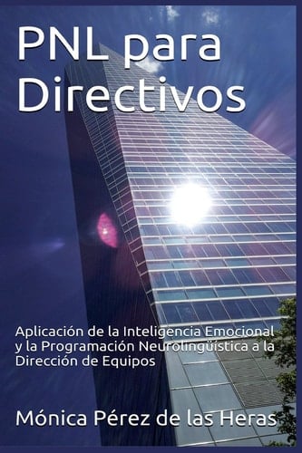 PNL para Directivos Aplicación de la Inteligencia Emocional y la Programación Neurolingüística a la Dirección de Equipos