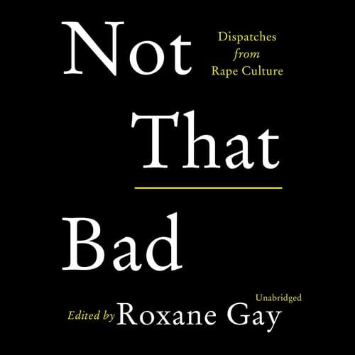 Not That Bad: Dispatches from Rape Culture