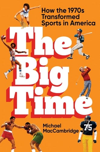 The Big Time How the 1970s Transformed Sports in America