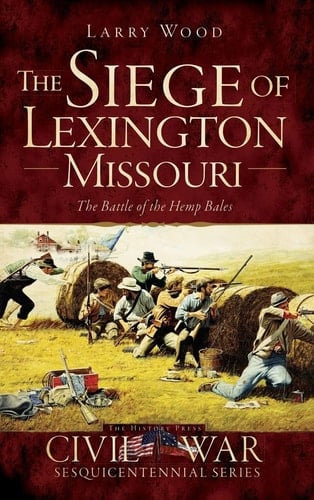 The Siege of Lexington, Missouri The Battle of the Hemp Bales