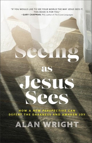 Seeing as Jesus Sees How a New Perspective Can Defeat the Darkness and Awaken Joy