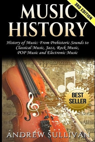Music History History of Music: From Prehistoric Sounds to Classical Music, Jazz, Rock Music, Pop Music and Electronic Music