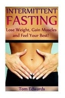 Intermittent Fasting: Lose Weight, Gain Muscles and Feel Your Best! (Diet Books, Fitness Books, Weight Loss, Health Books)