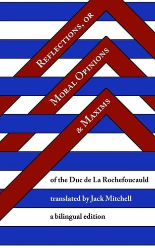Reflections, Or Moral Opinions and Maxims Together with Various Refections and Biographical Writings