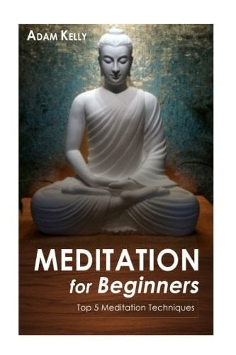 Meditation for Beginners: the Ultimate Guide to Learn How to Relieve Stress, Depression and Anxiety Mindfulness, Yoga, Zen Meditation, Meditation Habit, Chakra Meditation, Stress Management, Happiness, Inner Peace