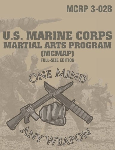Marine Corps Martial Arts Program (McMap) Full-Size Edition (McRp 3-02b): Large-Size 8.5 X 11, Operational Edition, Current Version: One Mind, Any Weapon
