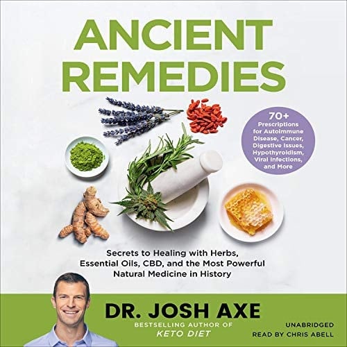 Ancient Remedies Lib/E: Secrets to Healing with Herbs, Essential Oils, Cbd, and the Most Powerful Natural Medicine in History