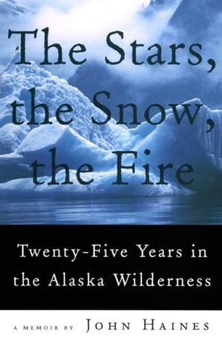 The Stars, the Snow, the Fire Twenty-Five Years in the Alaska Wilderness