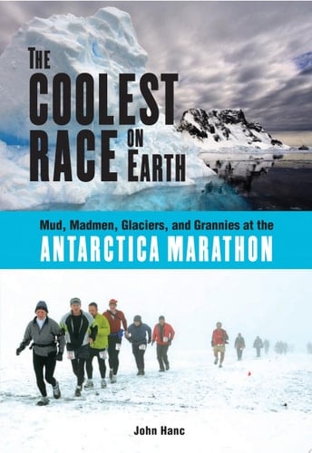 The Coolest Race on Earth Mud, Madmen, Glaciers, and Grannies at the Antarctica Marathon