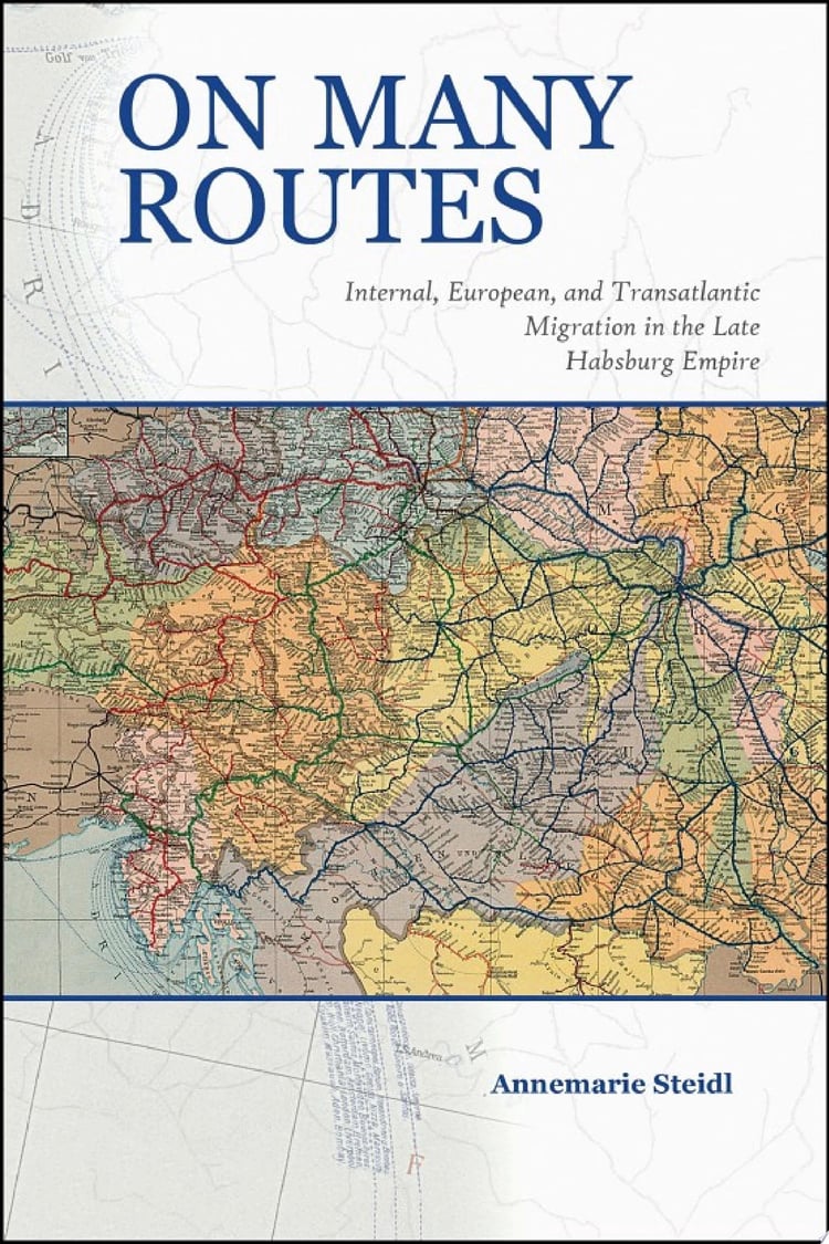 On Many Routes Internal, European, and Transatlantic Migration in the Late Habsburg Empire
