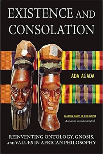 Existence and Consolation Reinventing Ontology, Gnosis, and Values in African Philosophy