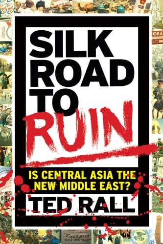 Silk Road to Ruin Is Central Asia the New Middle East?