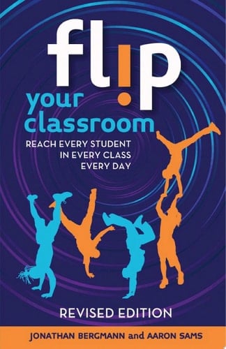 Flip Your Classroom, Revised Edition Reach Every Student in Every Class Every Day