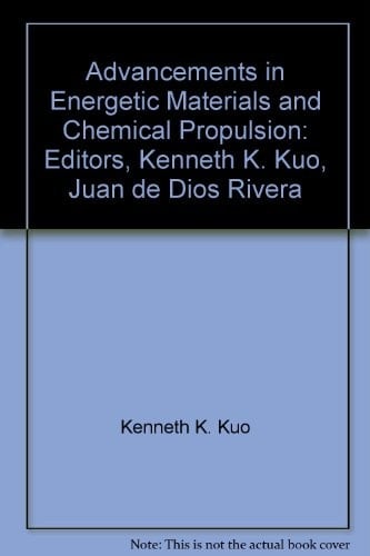 Advancements in Energetic Materials and Chemical Propulsion Editors, Kenneth K. Kuo, Juan de Dios Rivera