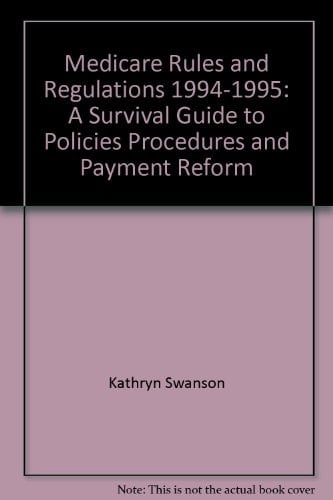 Medicare Rules and Regulations, 1994-1995 A Survival Guide to Policies, Procedures and Payment Reform