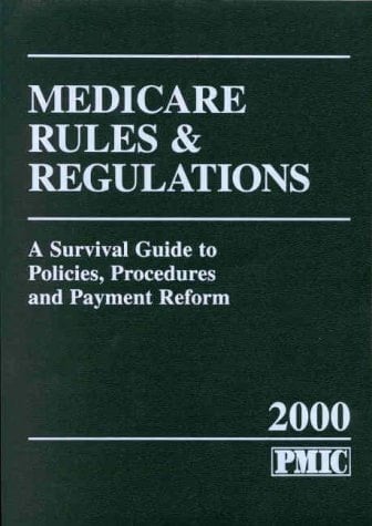 Medicare Rules and Regulations 2000 A Survival Guide to Policies, Procedures and Payment Reform