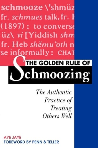 The Golden Rule of Schmoozing The Authentic Practice of Treating Others Well
