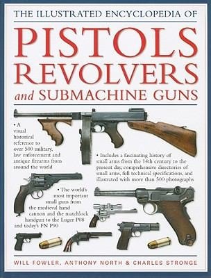 The Illustrated Encyclopedia Of Pistols Revolvers And Submachine Guns