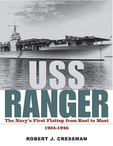 USS Ranger The Navy's First Flattop from Keel to Mast, 1934-46