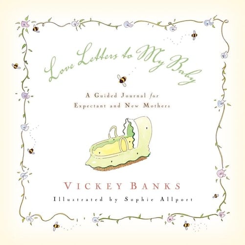 Love Letters to My Baby A Guided Journal for Expectant and New Mothers