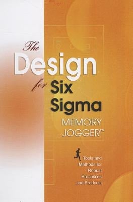The Design for Six SIGMA Memory Jogger Tools and Methods for Robust Processes and Products