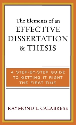 The Elements of an Effective Dissertation and Thesis A Step-by-Step Guide to Getting it Right the First Time