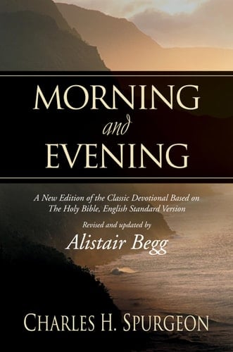 Morning and Evening A New Edition of the Classic Devotional Based on the Holy Bible, English Standard Version