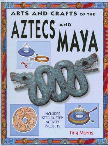 Arts and crafts of the Aztecs and Maya