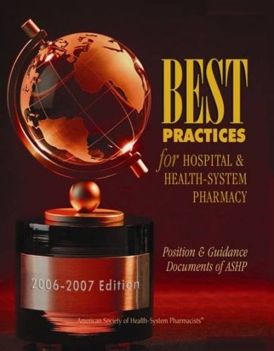 Best Practices for Hospital and Health-System Pharmacy 2006-2007 Position and Guidance Documents of ASHP