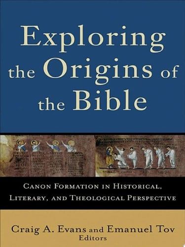 Exploring the Origins of the Bible (Acadia Studies in Bible and Theology) Canon Formation in Historical, Literary, and Theological Perspective