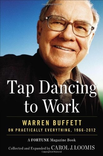 Tap Dancing to Work Warren Buffett on Practically Everything, 1966-2012 : a Fortune Magazine Book