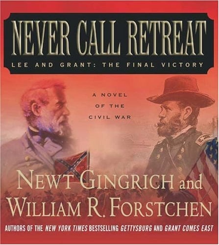 Never Call Retreat: Lee And Grant: The Final Victory