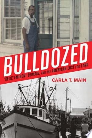 Bulldozed Kelo, Eminent Domain and the American Lust for Land