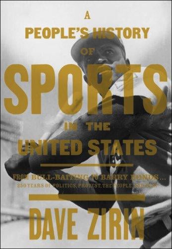 people's history of sports in the United States: from bull-baiting to Barry Bonds-- 250 years of politics, protest, people, and play