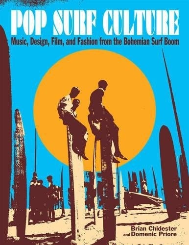 Pop Surf Culture Music, Design, Film, and Fashion from the Bohemian Surf Boom
