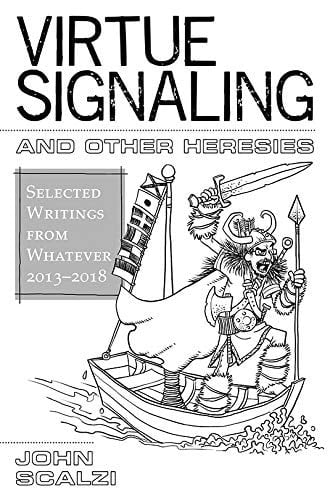 Virtue Signaling and Other Heresies Selected Writings from Whatever 2013-2018