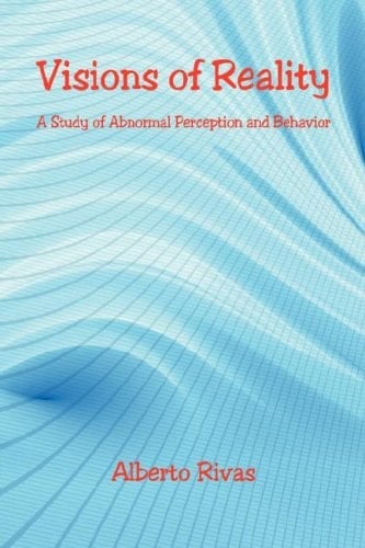 Visions of Reality A Study of Abnormal Perception and Behavior