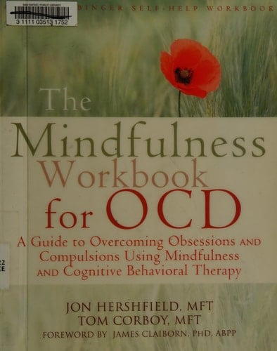 The Mindfulness Workbook for OCD A Guide to Overcoming Obsessions and Compulsions Using Mindfulness and Cognitive Behavioral Therapy