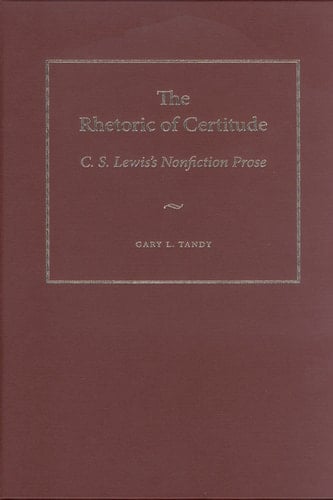 The Rhetoric of Certitude: C.S. Lewis’s Nonfiction Prose